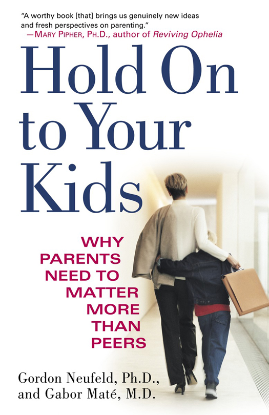 Hold On to Your Kids: Why Parents Need to Мatter Мore Than Peers